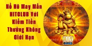 Nổ Hũ May Mắn HITCLUB - Kiếm Tiền Thưởng Không Giới Hạn