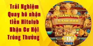 Quay hũ nhận tiền HITCLUB Nhận Cơ Hội Trúng Thưởng 